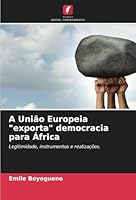 A União Europeia "exporta" democracia para África: Legitimidade, instrumentos e realizações. (Portuguese Edition) 6208773555 Book Cover
