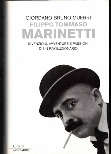 Filippo Tommaso Marinetti. Invenzioni, avventure e passioni di un rivoluzionario
