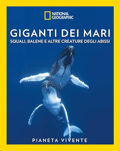 Giganti dei mari. Squali, balene e altre creature degli abissi. Pianeta vivente. Ediz. a colori
