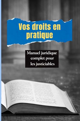 Vos droits en pratique: Manuel juridique complet pour les justiciables - Elaboré par des Avocats