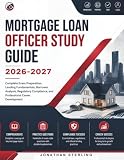 MORTGAGE LOAN OFFICER STUDY GUIDE 2026-2027: Complete Exam Preparation, Lending Fundamentals, Borrower Analysis, Regulatory Compliance, and Professional Career Development