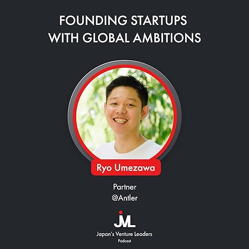 #10 Ryo Umezawa: Founding Startups with Global Ambitions
