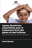 Lignes directrices essentielles pour le traitement local des plaies et des brûlures: Gestion du traitement local des plaies et des brûlures