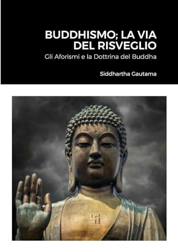 Buddhismo; La Via Del Risveglio: Gli Aforismi e la Dottrina del Buddh
