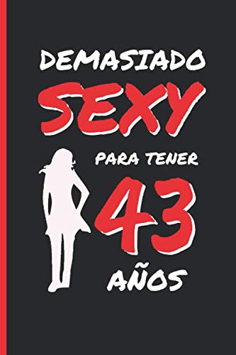 DEMASIADO SEXY PARA TENER 43 AÑOS: REGALO DE CUMPLEAÑOS ORIGINAL Y DIVERTIDO PARA MUJER | Aniversario, Día de San Valentín | Diario Personal, Cuaderno de Notas, Libreta de Apuntes o Agenda.