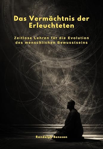 Das Vermächtnis der Erleuchteten: Zeitlose Lehren für die Evolution des menschlichen Bewusstseins (German Edition)