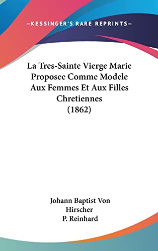 La Tres-Sainte Vierge Marie Proposee Comme Modele Aux Femmes Et Aux Filles Chretiennes (1862) (French Edition)