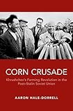 Corn Crusade: Khrushchev's Farming Revolution in the Post-Stalin Soviet Union