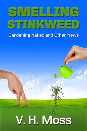 Smelling Stinkweed: Gardening Naked and Other World News (English Edition) - Moss, V. H.