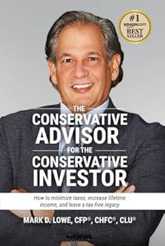 The Conservative Advisor for the Conservative Investor: How to Minimize Taxes, Increase Lifetime Income, and Leave a Tax-Free Legacy