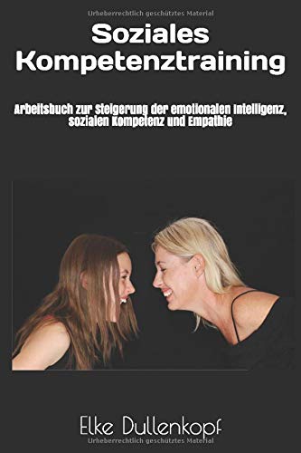 Soziales Kompetenztraining: Arbeitsbuch zur Steigerung der emotionalen Intelligenz, sozialen Kompete Soziales Kompetenztraining: Arbeitsbuch zur Steigerung der emotionalen Intelligenz, sozialen Kompete