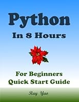 Python: Python Programming, In 8 Hours, For Beginners, Learn Coding Fast: Python Language, Crash Course Textbook & Exercises (Paperbacks in 8 Hours) B0B4DF84N3 Book Cover