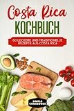 Costa Rica Kochbuch: 60 leckere und traditionelle Rezepte aus Costa Rica - Inklusive vegetarische und vegane Rezepte - Simple Cookbooks 