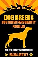 Dog Breeds: Dog Breed Personality Profiles: Find Your Perfect Canine Companion 1519437900 Book Cover