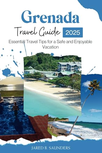GRENADA TRAVEL GUIDE 2025: Essential Travel Tips for a Safe and Enjoyable Vacation