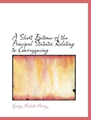 A Short Epitome of the Principal Statutes Relating to Conveyancing