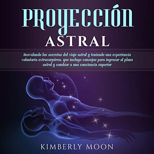 Amazon Com Proyeccion Astral Astral Projection Desvelando Los Secretos Del Viaje Astral Y Teniendo Una Experiencia Voluntaria Extracorporea Que Incluye Consejos Para Ingresar Al Plano Astral Y Cambiar Una Conciencia Superior Unveiling The