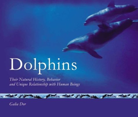 Dolphins: Their Natural History, Behavior and Unique Relationship with Human Beings