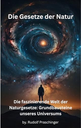 Die Gesetze der Natur: Die faszinierende Welt der Naturgesetze: Grundbausteine unseres Universums