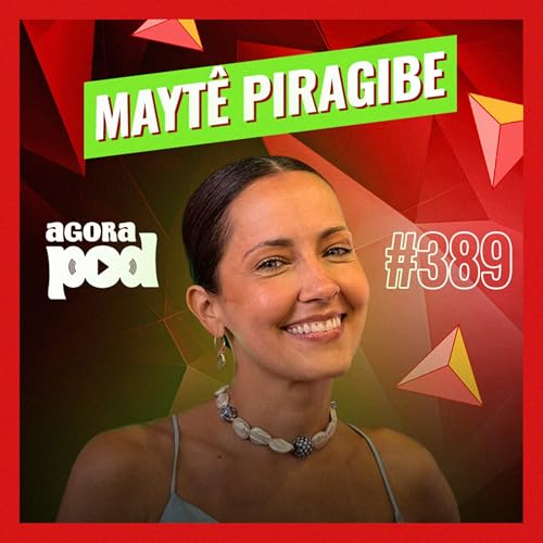 AGORA POD - MAYT&Ecirc; PIRAGIBE #389