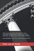 Die Guerilla und die Macht. Fidel Castros Herrschaft über Kuba. Eine Analyse seiner politischen Methoden.: (Hausarbeit Politik und Geschichte) (German Edition) 1671435354 Book Cover