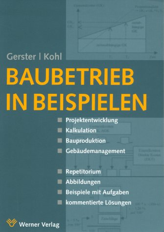 Baubetrieb in Beispielen.Projektentwicklung Kalkulation Bauproduktion Gebäudemanagement.Repititorium Abbildungen Beispiele mit Aufgaben kommentierte Lösungen.