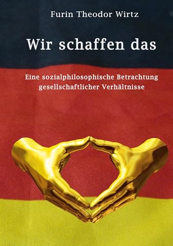 Preisvergleich Produktbild Wir schaffen das: Eine sozialphilosophische Betrachtung gesellschaftlicher Verhältnisse