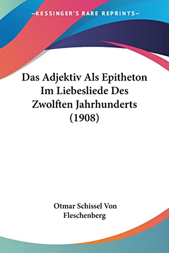 Das Adjektiv Als Epitheton Im Liebesliede Des Zwolften Jahrhunderts (1908) (English and German Edition)
