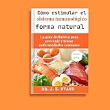 Cómo estimular el sistema inmunológico de forma natural: La guía definitiva para prevenir y tratar enfermedades comunes, hierbas saludables (Spanish Edition) - DR. J.K EVANS 