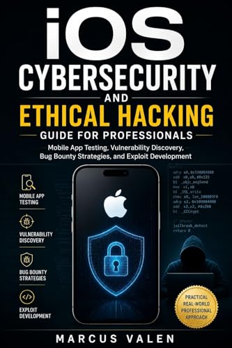 iOS Cybersecurity and Ethical Hacking Guide for Professionals: Mobile App Testing, Vulnerability Discovery, Bug Bounty Strategies, and Exploit Development