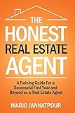 The Honest Real Estate Agent: A Training Guide for a Successful First Year and Beyond as a Real Estate Agent