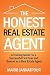 The Honest Real Estate Agent: A Training Guide for a Successful First Year and Beyond as a Real Estate Agent