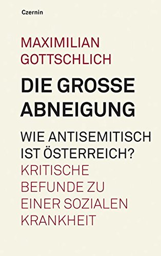 Die große Abneigung. Wie antisemitisch ist Österreich? Kritische Befunde zu einer sozialen Krankhe Die große Abneigung. Wie antisemitisch ist Österreich? Kritische Befunde zu einer sozialen Krankhe