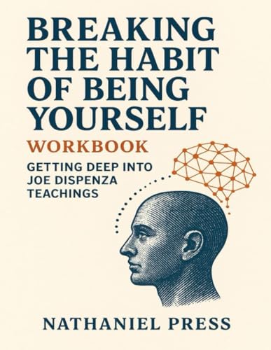 Breaking the Habit Of Being Yourself Workbook: Getting Deep Into Joe Dispenza Teachings