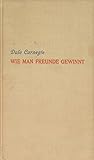 Wie man Freunde gewinnt. Berechtigte Übertragung durch H. von Wedderkop. - Dale Carnegie