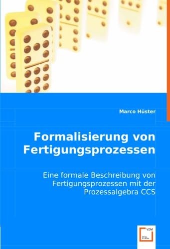 Formalisierung von Fertigungsprozessen: Eine formale Beschreibung vonFertigungsprozessen mit derProzessalgebra CCS