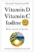 Vitamin D Vitamin C Iodine: Why more is better