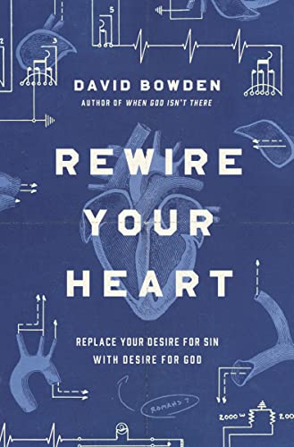 Rewire Your Heart: Replace Your Desire for Sin with Desire