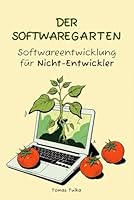 Der Softwaregarten: Softwareentwicklung für Nicht-Entwickler (German Edition) B0F4VRPZYB Book Cover