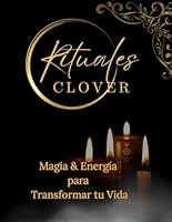Rituales Clover.: Magia & Energía para Transformar tu Vida. (Spanish Edition) B0F5BTP15P Book Cover