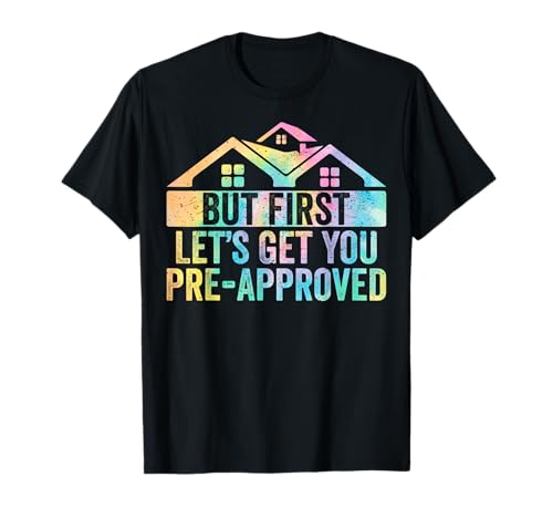 Mortgage Loan Officer T-Shirt: But First, Get Pre-Approved