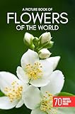 A Picture Book of Flowers of the world: 70 Beautiful Flower Photos for Seniors and People Living with Alzheimer’s or Dementia