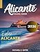 ALICANTE:: The Definitive Guide to Spain’s Coastal Gem – Explore Beaches, Historical Wonders, Local Experiences, Hidden Spots, Vibrant Nightlife, and Culinary Treasures Along the Mediterranean”