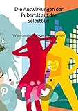 Die Auswirkungen der Pubertät auf das Selbstbild - Wie man ein positives Körpergefühl entwickeln kann