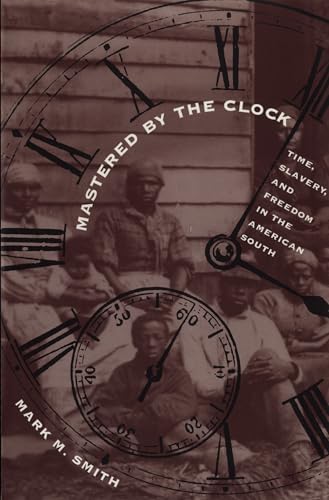 Compare Textbook Prices for Mastered by the Clock: Time, Slavery, and Freedom in the American South Fred W. Morrison Series in Southern Studies  ISBN 9780807846933 by Smith, Mark M.