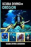  Scuba Diving in Oregon: Scuba Diving Logbook for Beginner, and Experienced Divers , Record and Track Scuba Diving Adventures Around the Globe (Gift for Scuba Divers)