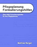  Pflegeplanung Formulierungshilfen: Über 4000 Formulierungshilfen für Ihre Pflegeplanung
