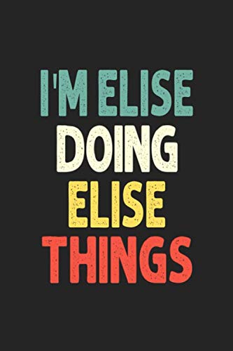 I'M ELISE Doing ELISE Things: Personalized Wife Women Girl Men Notebook ELISE Journal a Beautiful: Lined Notebook / Journal Gift, Iris journal Wife Women Girl Men, Gift, Journal, College