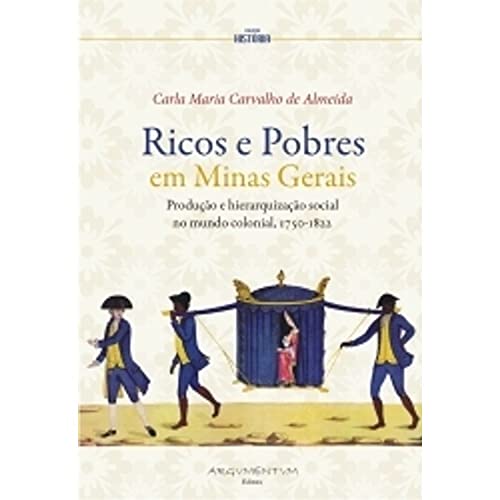 Ricos e Pobres em Minas Gerais. Produção e Hierarquização Social no Mundo Colonial 1750-1822