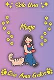Sólo Una Monja Que Ama Gatos: Cuaderno Como Regalo Para Monjas: Cumpleaños y Navidad Regalos Ideas Para Monja Que Amantes de Los Gatos